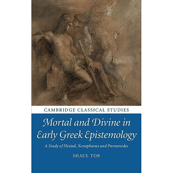 Mortal and Divine in Early Greek Epistemology / Cambridge Classical Studies, Shaul Tor