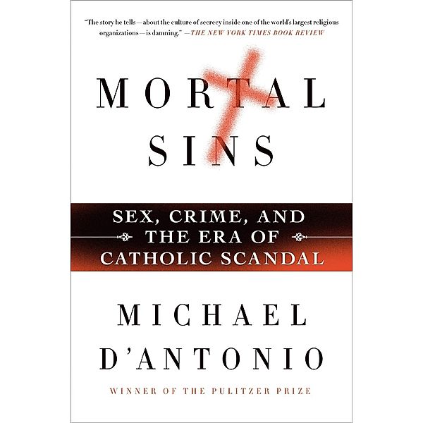 Mortal Sins: Sex, Crime, and the Era of Catholic Scandal, Michael D'Antonio