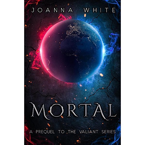 Mortal (The Valiant Series) / The Valiant Series, Joanna White