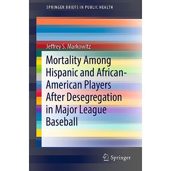 Mortality Among Hispanic and African-American Players After Desegregation in Major League Baseball / SpringerBriefs in Public Health, Jeffrey S. Markowitz