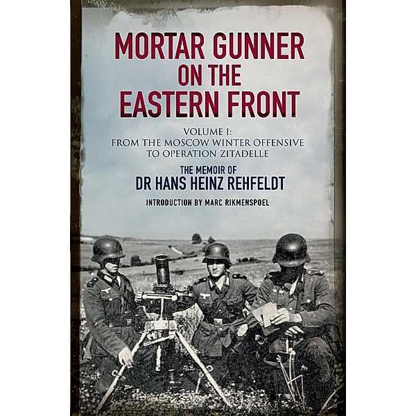 Mortar Gunner on the Eastern Front Volume I, Hans Heinz Rehfeldt