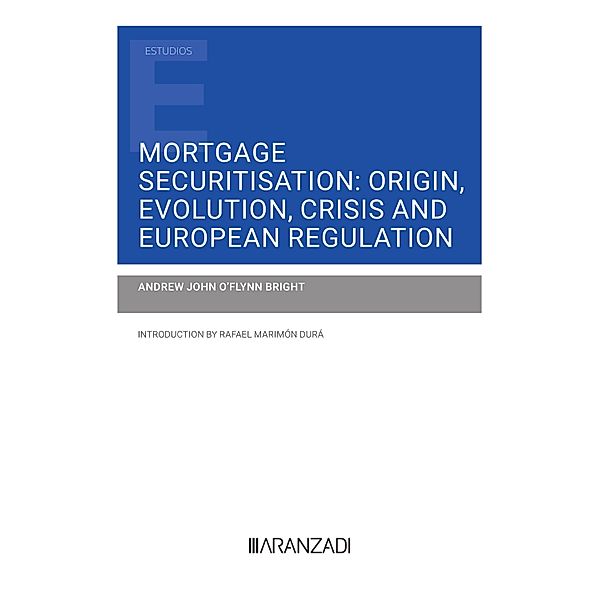 Mortgage Securitisation: Origin, Evolution, Crisis and European Regulation / Estudios, Andrew J. O'Flynn