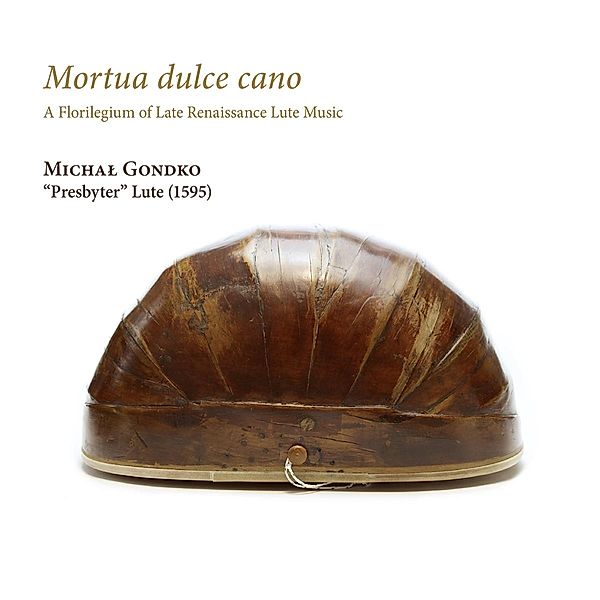 Mortua Dulce Cano-Late Renaissance Lute Music, Michal Gondko