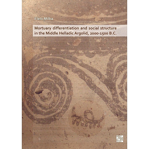 Mortuary differentiation and social structure in the Middle Helladic Argolid, 2000-1500 B.C., Eleni Milka