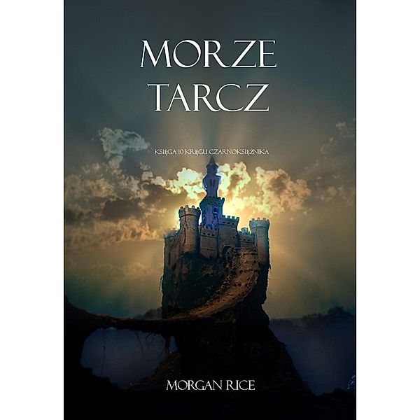 Morze Tarcz (Ksiega 10 Kregu Czarnoksieznika) / Kregu Czarnoksieznika, Morgan Rice