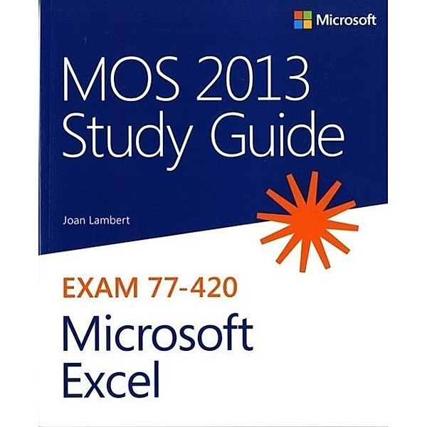 MOS 2013 Study Guide, Exam 77-420 Microsoft® Excel®, Joan Lambert