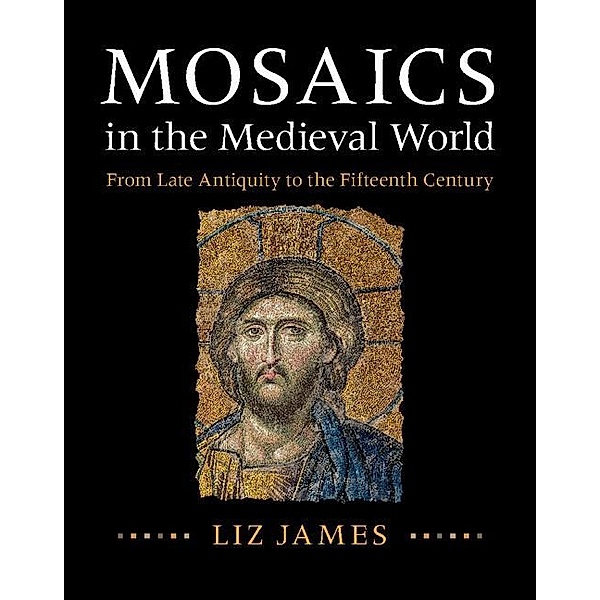 Mosaics in the Medieval World, Liz James
