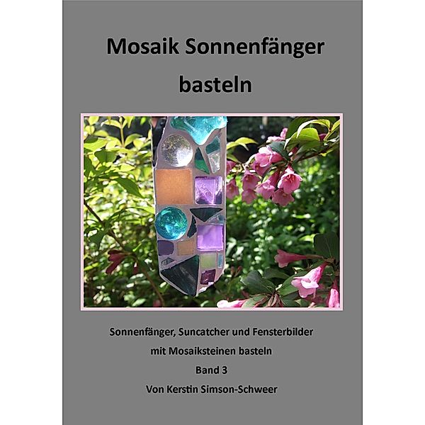 Mosaike basteln: Mosaik Sonnenfänger basteln, Kerstin Simson-Schweer