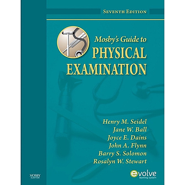 Mosby's Guide to Physical Examination - E-Book, Henry M. Seidel, Joyce E. Dains, Jane W. Ball, John A. Flynn, Rosalyn W. Stewart, Barry S. Solomon