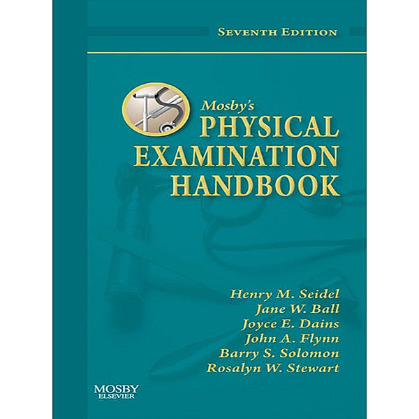 Mosby's Physical Examination Handbook - E-Book, Henry M. Seidel, Joyce E. Dains, Jane W. Ball, John A. Flynn, Rosalyn W. Stewart, Barry S. Solomon