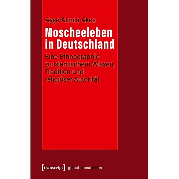 Moscheeleben in Deutschland / Globaler lokaler Islam, Ayse Almila Akca