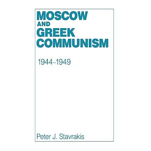 Moscow and Greek Communism, 1944-1949, Peter J. Stavrakis