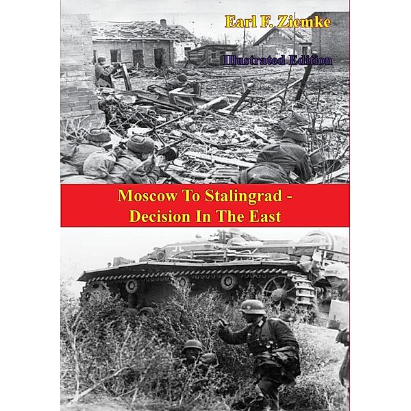Moscow To Stalingrad - Decision In The East [Illustrated Edition], Earl F. Ziemke