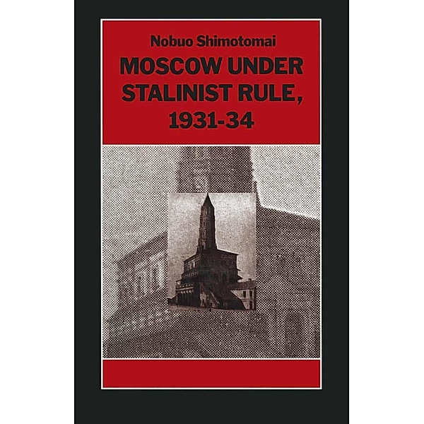 Moscow under Stalinist Rule, 1931-34 / Studies in Russian and East European History and Society, Nobuo Shimotomai, Kenneth A. Loparo