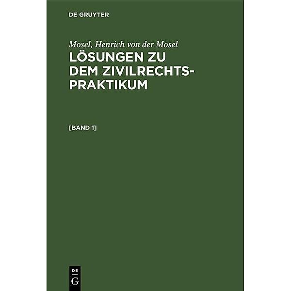 Mosel; Henrich von der Mosel: Lösungen zu dem Zivilrechtspraktikum. [Band 1], Mosel, Henrich von der Mosel