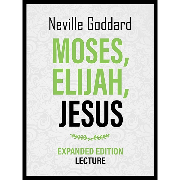 Moses - Elijah - Jesus - Expanded Edition Lecture, Neville Goddard