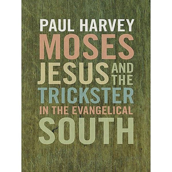 Moses, Jesus, and the Trickster in the Evangelical South, Paul Harvey
