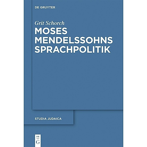 Moses Mendelssohns Sprachpolitik / Studia Judaica Bd.67, Grit Schorch