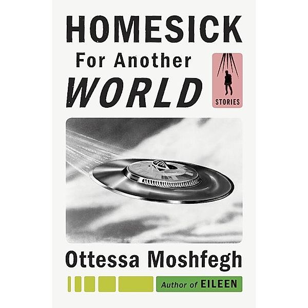 Moshfegh, O: Homesick for Another World, Ottessa Moshfegh