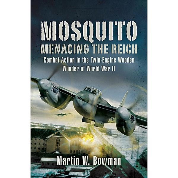 Mosquito: Menacing the Reich, Martin W. Bowman