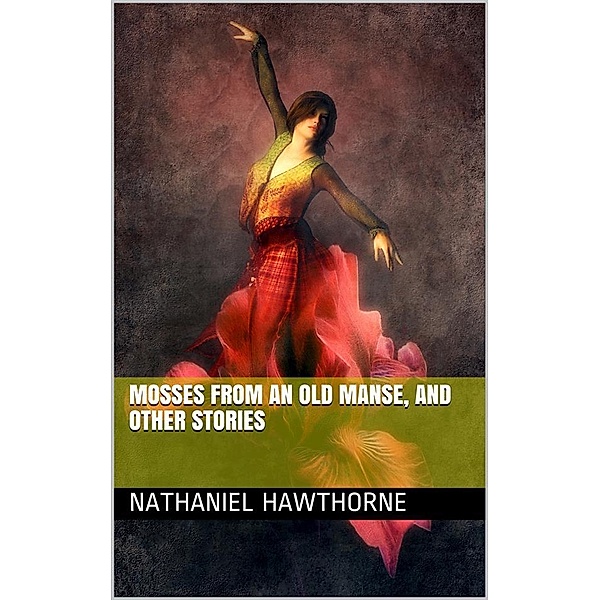 Mosses from an Old Manse, and Other Stories, Nathaniel Hawthorne
