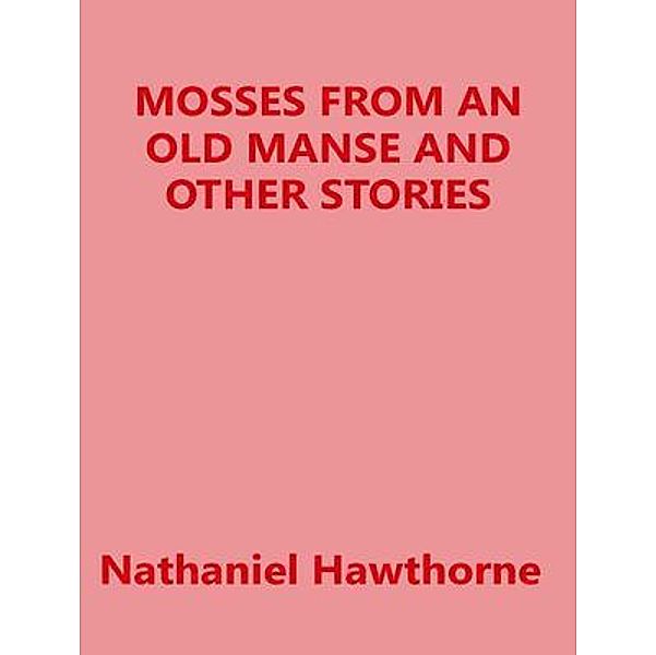 Mosses From an Old Manse, and Other Stories / Spartacus Books, Nathaniel Hawthorne