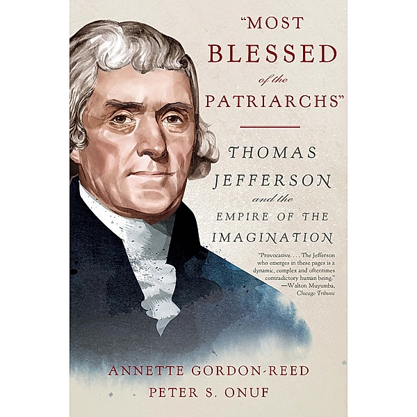 Most Blessed of the Patriarchs: Thomas Jefferson and the Empire of the Imagination, Annette Gordon-Reed, Peter S. Onuf