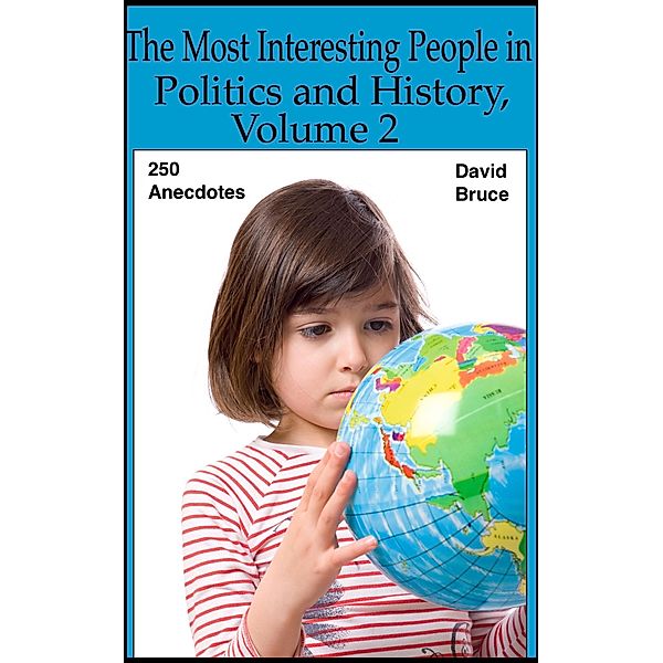 Most Interesting People in Politics and History, Volume 2: 250 Anecdotes / David Bruce, David Bruce