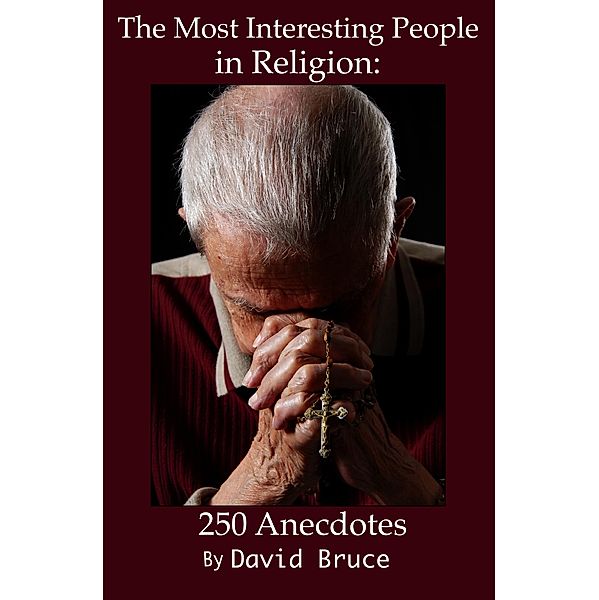 Most Interesting People in Religion: 250 Anecdotes / David Bruce, David Bruce