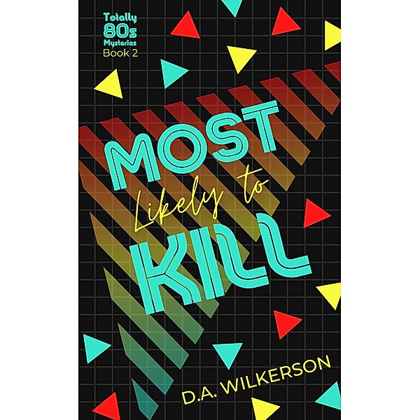 Most Likely to Kill (Totally 80s Mysteries, #2) / Totally 80s Mysteries, D. A. Wilkerson