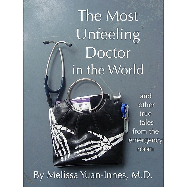 Most Unfeeling Doctor in the World and Other True Tales From the Emergency Room / Olo Books, Melissa Yuan-Innes