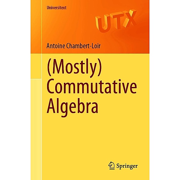 (Mostly) Commutative Algebra / Universitext, Antoine Chambert-Loir