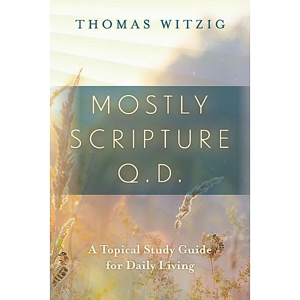 Mostly Scripture q.d. - A Topical Study Guide for Daily Living, Thomas Witzig