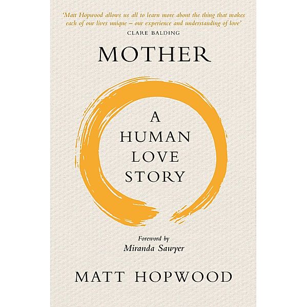 Mother: A Human Love Story, Matt Hopwood
