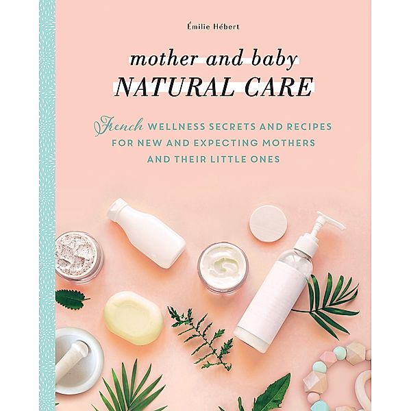 Mother and Baby Natural Care, Émilie Hébert, Hélène Boyé