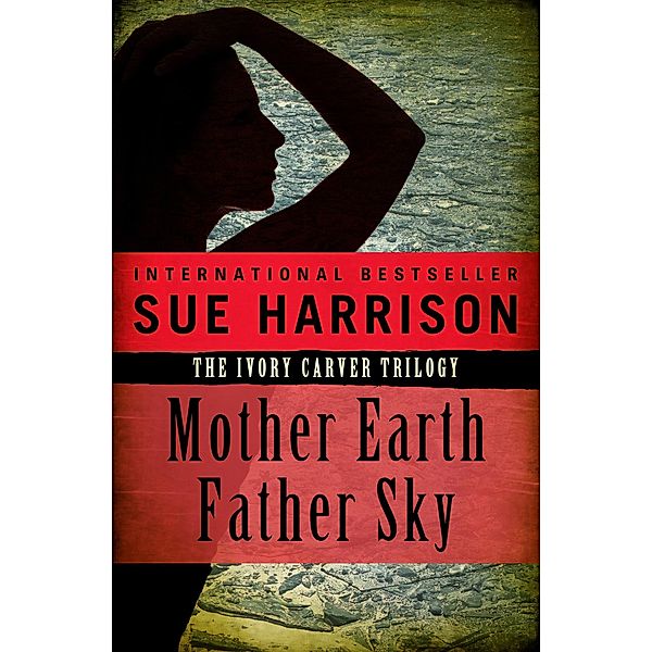 Mother Earth, Father Sky / The Ivory Carver Trilogy, Sue Harrison