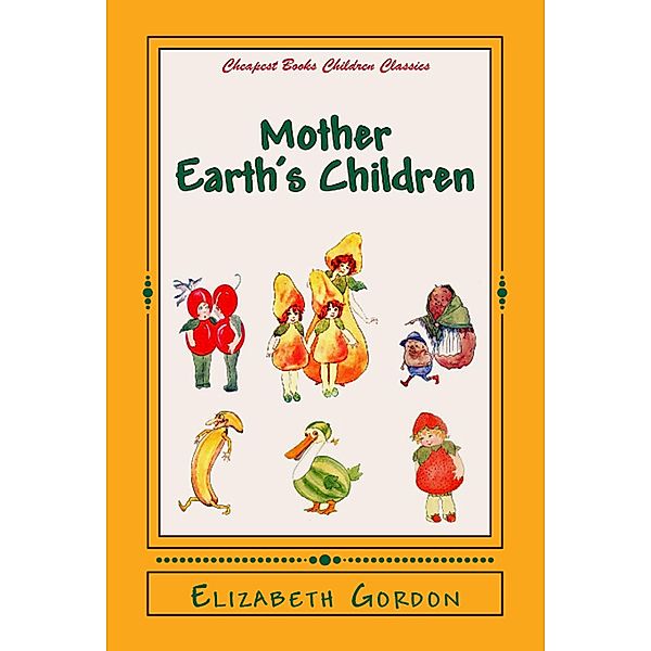 Mother Earth's Children / Cheapest Books Children Classics Bd.3, Elizabeth Gordon