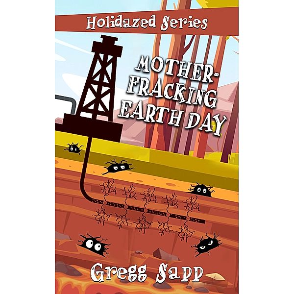 Mother-Fracking Earth Day (Holidazed, #7) / Holidazed, Gregg Sapp