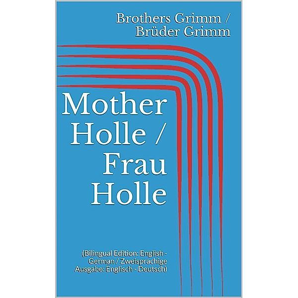Mother Holle / Frau Holle (Bilingual Edition: English - German / Zweisprachige Ausgabe: Englisch - Deutsch), Jacob Grimm, Wilhelm Grimm