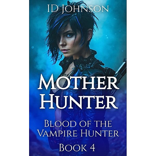 Mother Hunter (Blood of the Vampire Hunter, #4) / Blood of the Vampire Hunter, Id Johnson