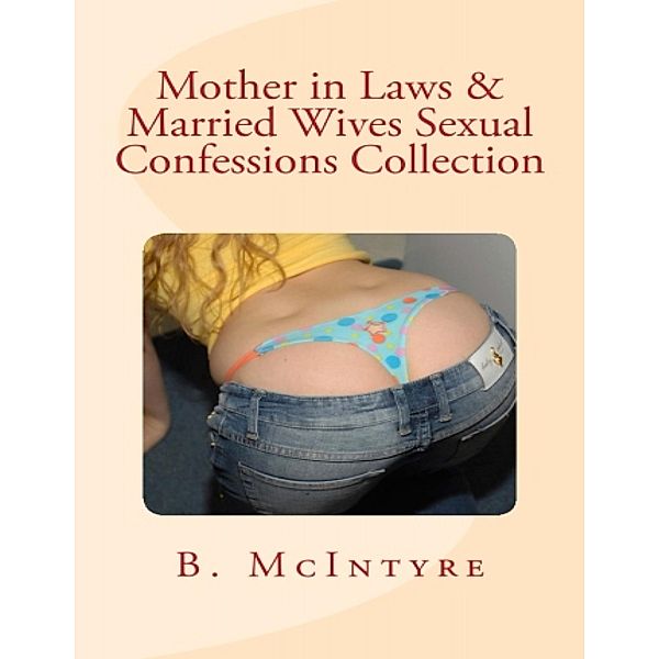 Mother in Laws & Married Wives Sexual Confessions Collection, B. McIntyre
