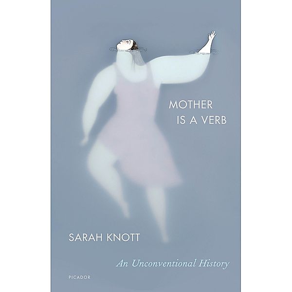 Mother Is a Verb, Sarah Knott