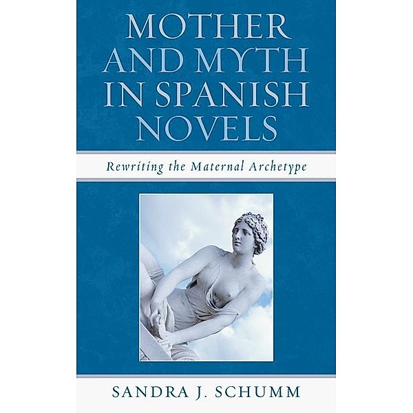 Mother & Myth in Spanish Novels, Sandra J. Schumm