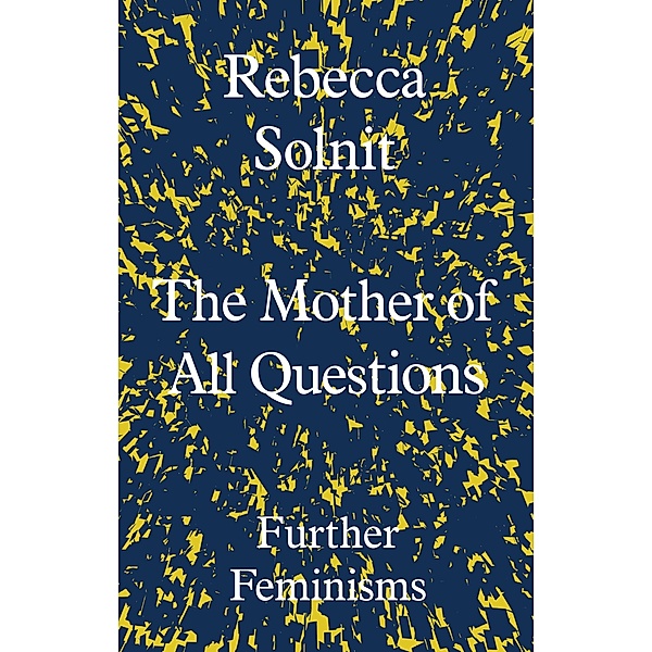 Mother of All Questions, Rebecca Solnit