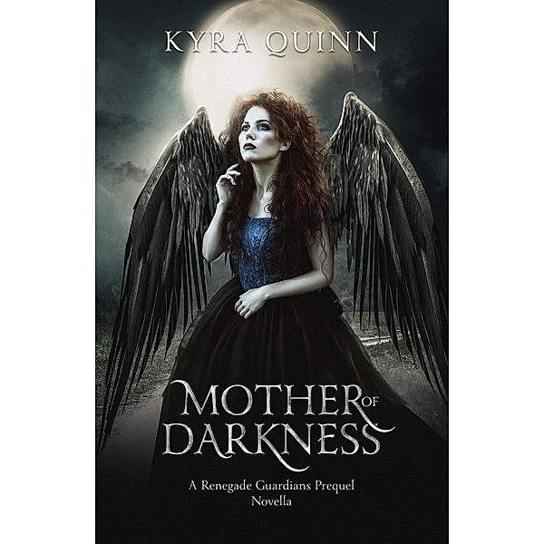 Mother of Darkness (Renegade Guardians, #0) / Renegade Guardians, Kyra Quinn