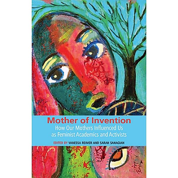 Mother of Invention: How Our Mothers Influenced Us as Feminist Acadamics and Activists, Vanessa Reimer