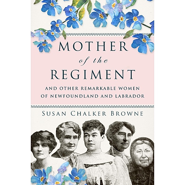 Mother of the Regiment and Other Remarkable Women of Newfoundland and Labrador, Susan Chalker Browne