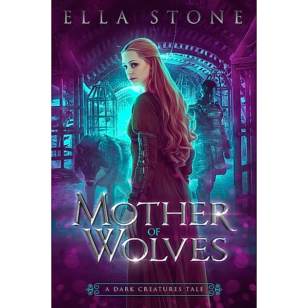 Mother of Wolves (The Dark Creatures Saga, #0) / The Dark Creatures Saga, Ella Stone