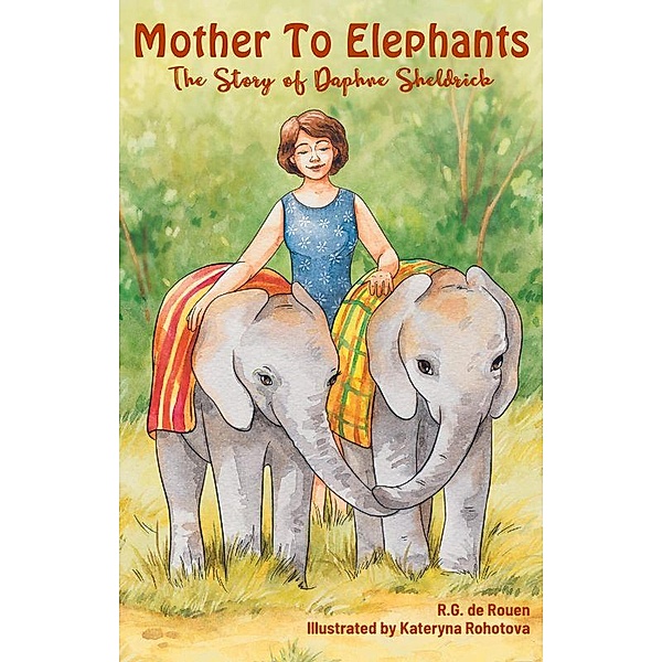 Mother To Elephants: The Story of Daphne Sheldrick, R. G. de Rouen