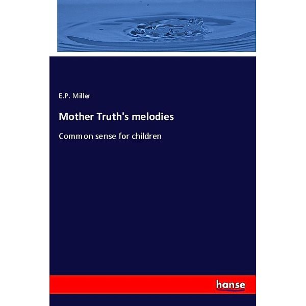 Mother Truth's melodies, E. P. Miller